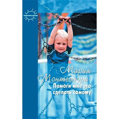 Помоги мне это сделать самому. Мария Монтессори